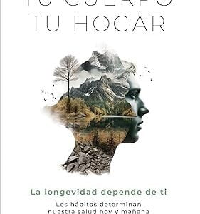 Tu cuerpo, tu hogar. La longevidad depende de ti: Los hábitos determinan nuestra salud hoy y mañana (Bienestar y salud)