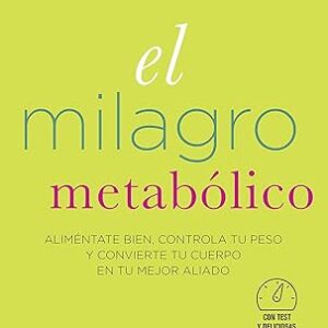 El milagro metabólico: Aliméntate bien, controla tu peso y convierte tu cuerpo en tu mejor aliado (Salud natural)