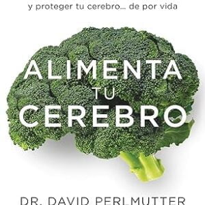 Alimenta tu cerebro: El poder de la flora intestinal para curar y proteger tu cerebro... de por vida